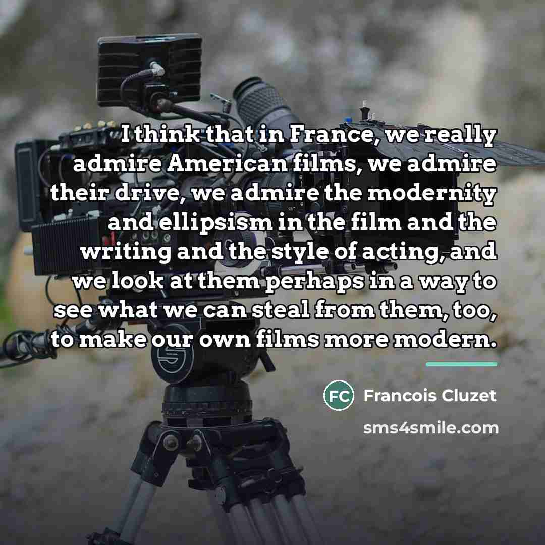 “I think that in France, we really admire American films,…” quote by Francois Cluzet
