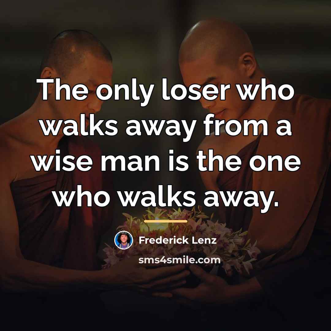 “The only loser who walks away from a wise man…” quote by Frederick Lenz