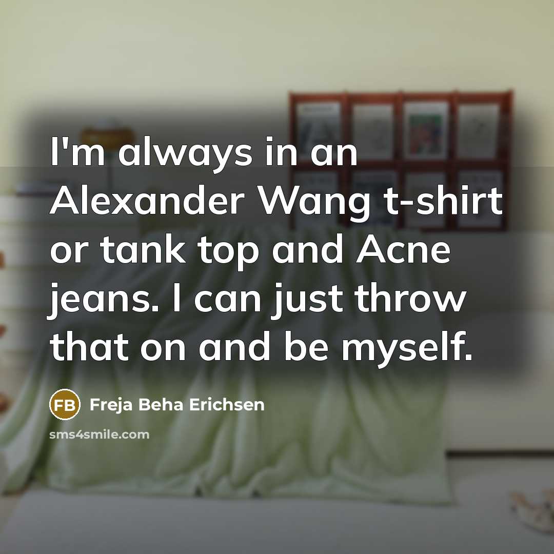 “I'm always in an Alexander Wang t-shirt or tank top…” quote by Freja Beha Erichsen