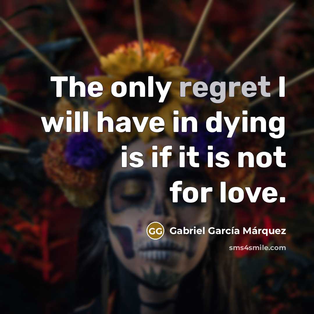 “The only regret I will have in dying is if…” quote by Gabriel Garcia Marquez