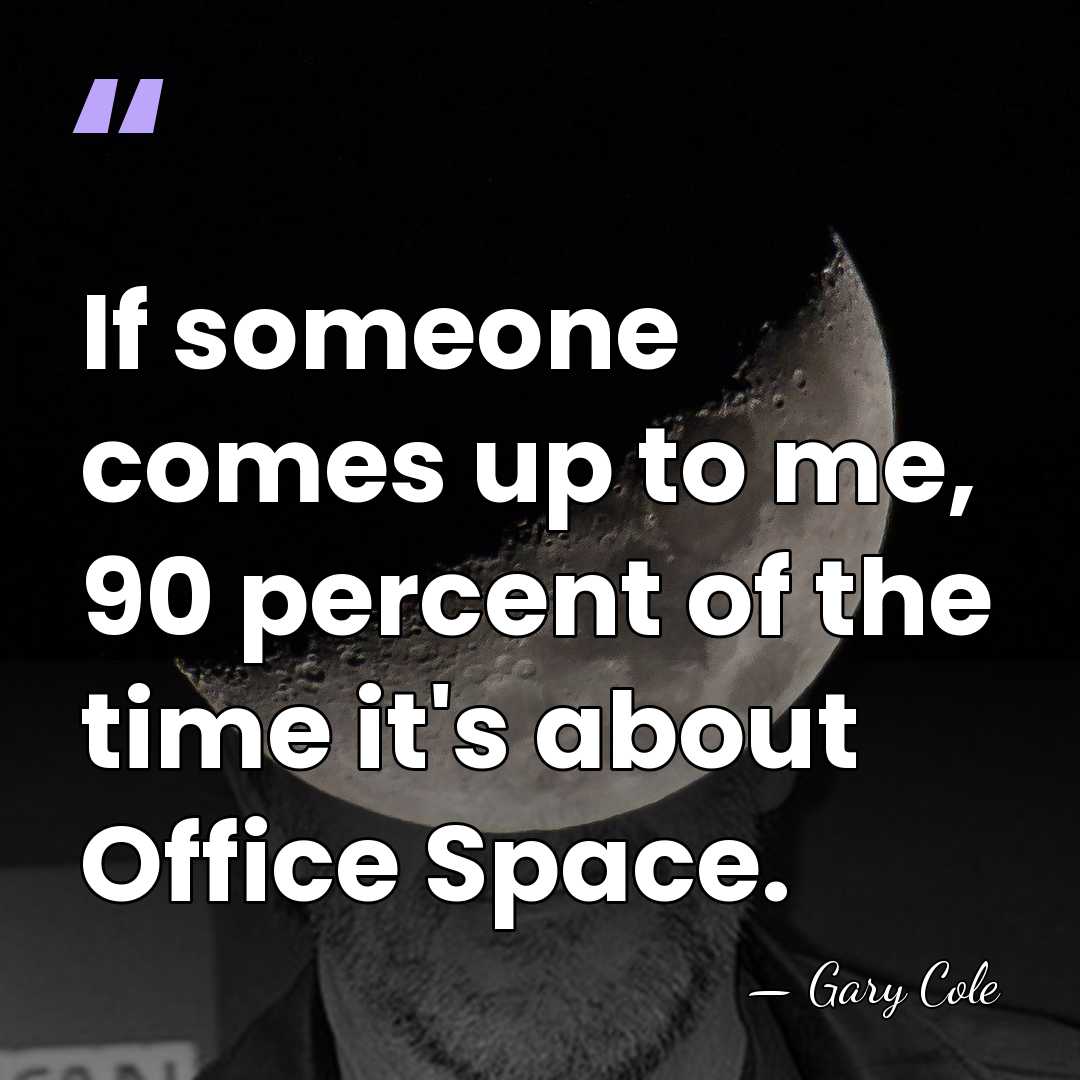 If someone comes up to me, 90 percent of the time it's&hellip; - Gary Cole
