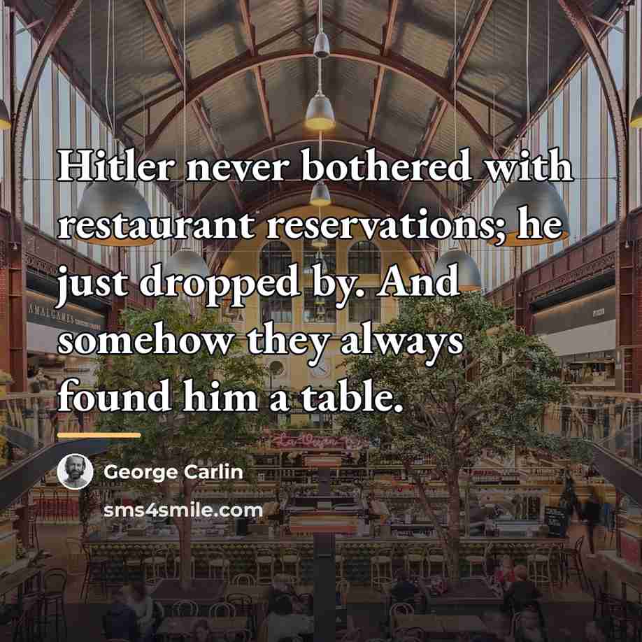 “Hitler never bothered with restaurant reservations; he just dropped by.…” quote by George Carlin