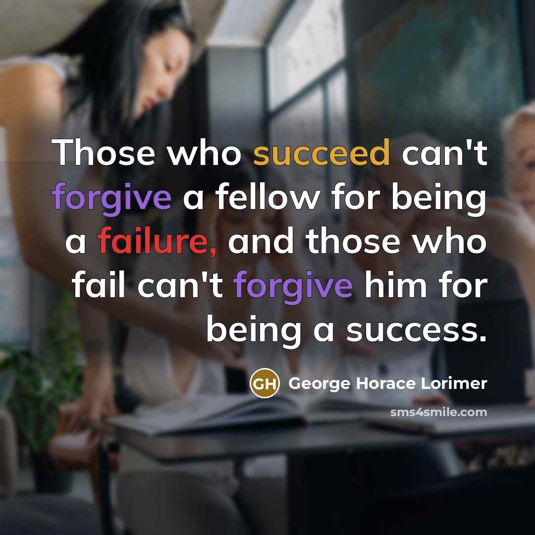 “Those who succeed can't forgive a fellow for being a…” quote by George Horace Lorimer