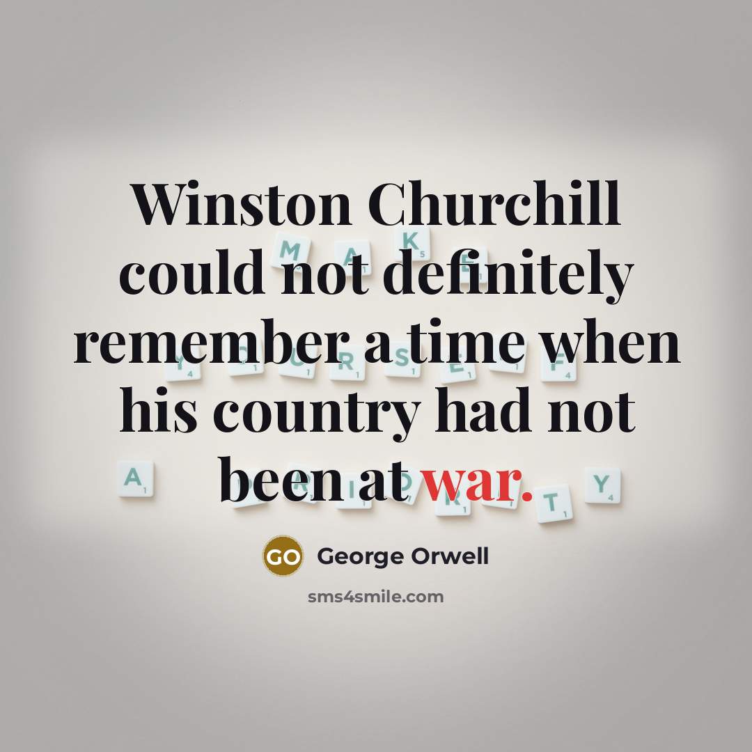 “Winston Churchill could not definitely remember a time when his…” quote by George Orwell