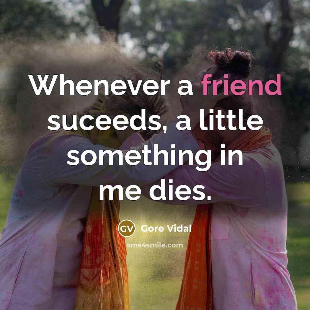 “Whenever a friend suceeds, a little something in me dies.…” quote by Gore Vidal