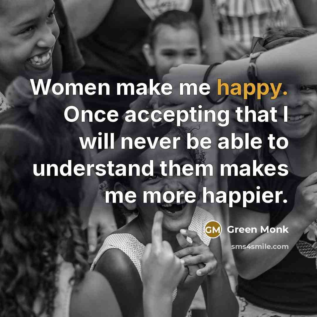 “Women make me happy. Once accepting that I will never…” quote by Green Monk