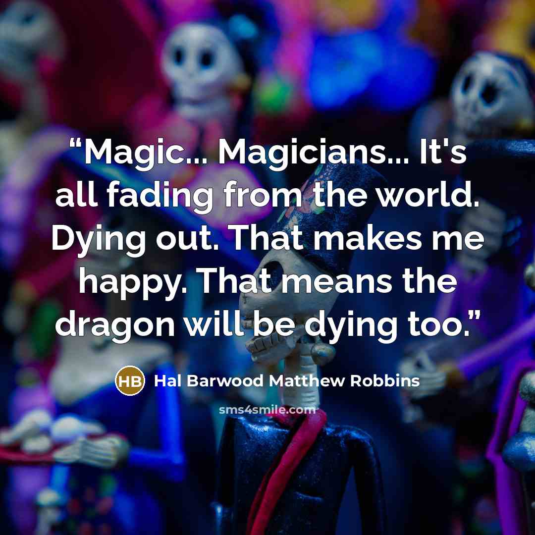 “Magic... Magicians... It's all fading from the world. Dying out. That makes me happy. That means the dragon will be dying too.” quote by Hal Barwood Matthew Robbins