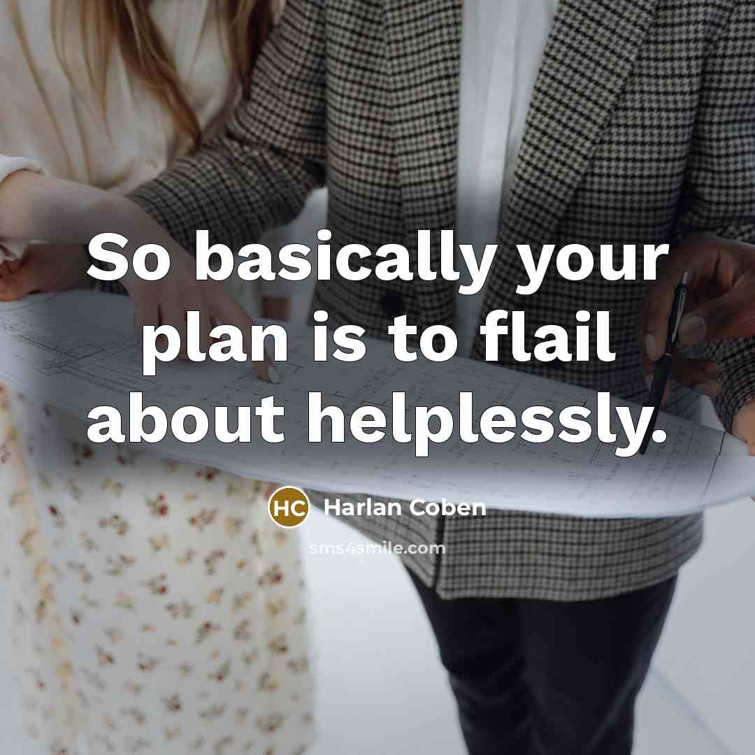“So basically your plan is to flail about helplessly.…” quote by Harlan Coben