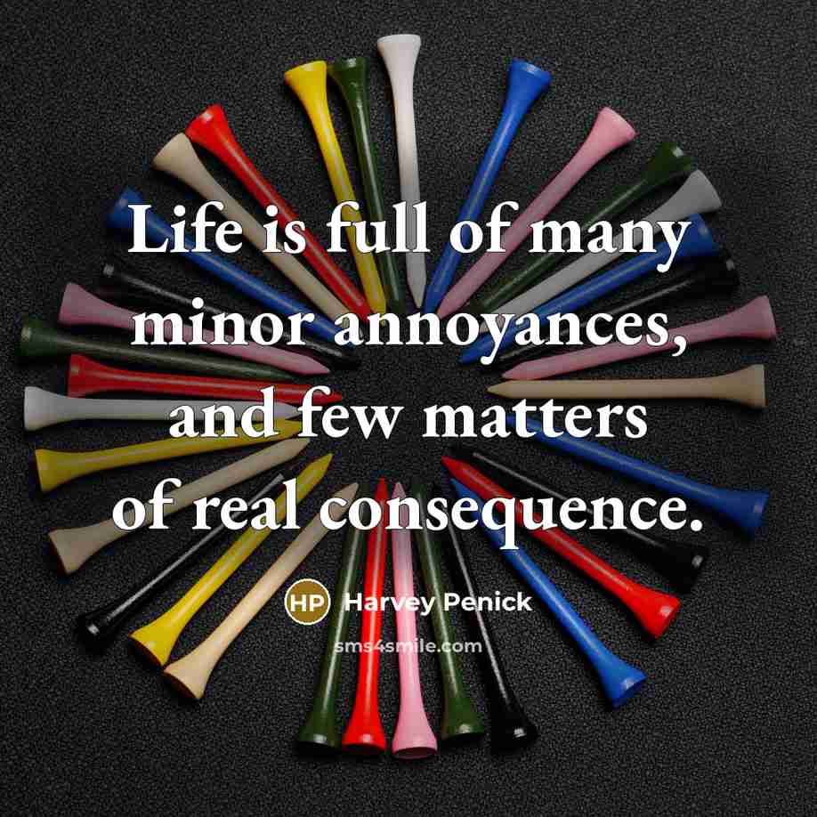 “Life is full of many minor annoyances, and few matters…” quote by Harvey Penick