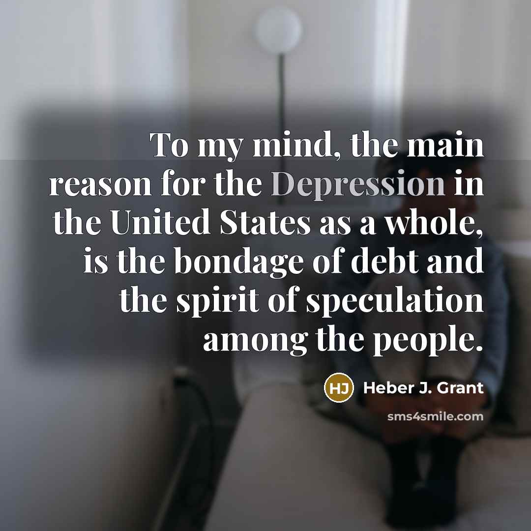 “To my mind, the main reason for the Depression in…” quote by Heber J. Grant