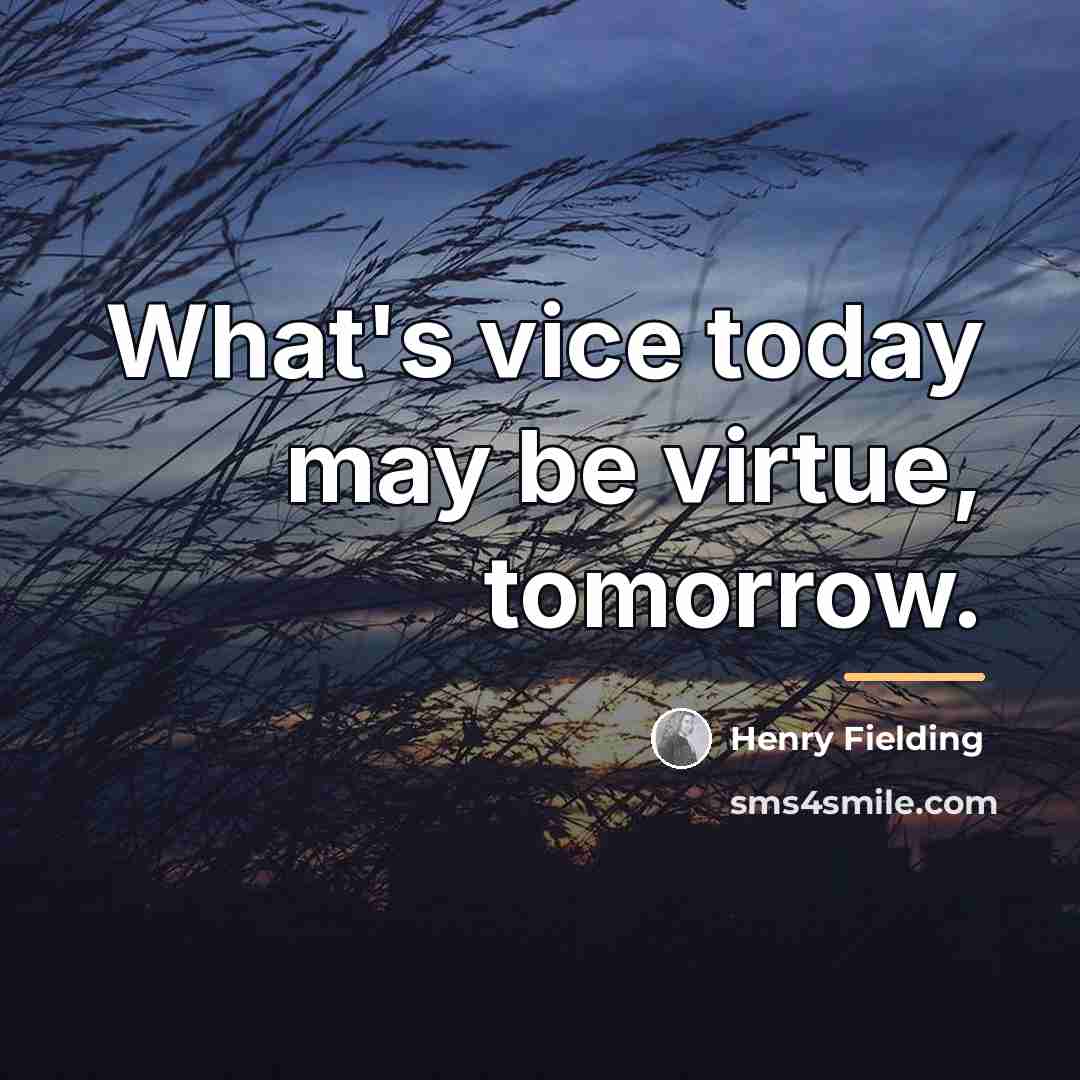 “What's vice today may be virtue, tomorrow.…” quote by Henry Fielding