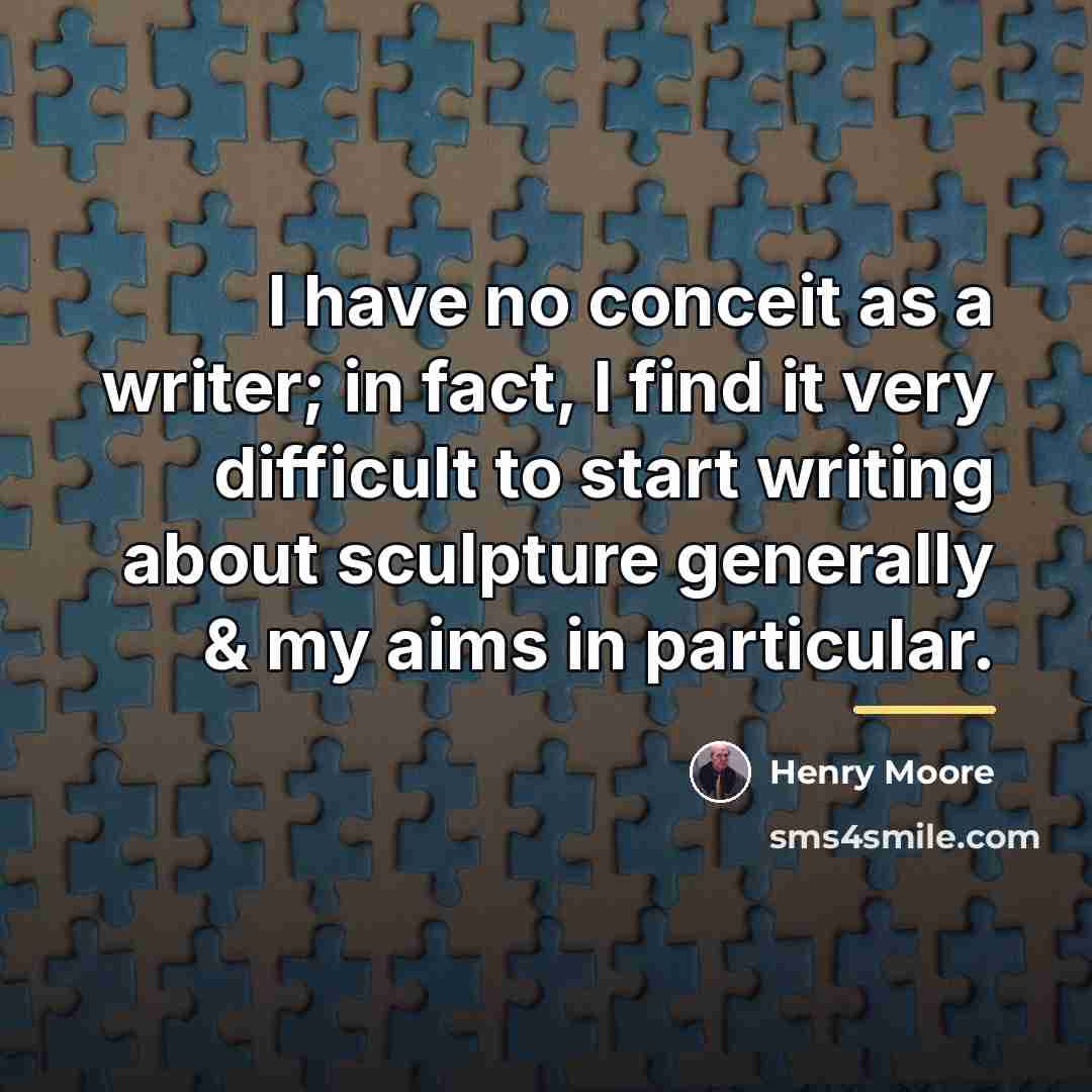 “I have no conceit as a writer; in fact, I…” quote by Henry Moore
