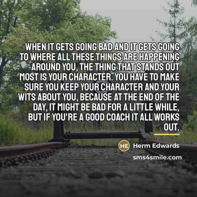“When it gets going bad and it gets going to…” quote by Herm Edwards
