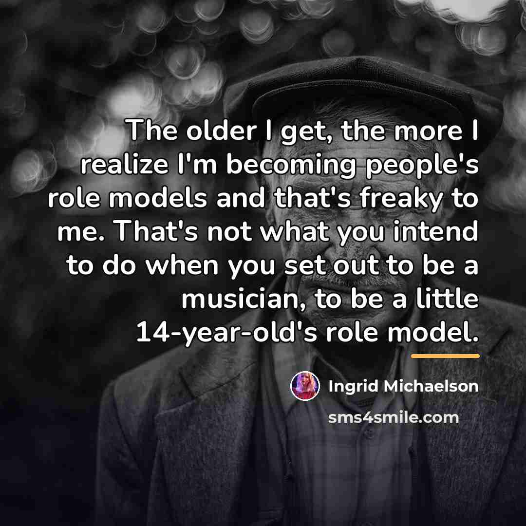 “The older I get, the more I realize I'm becoming…” quote by Ingrid Michaelson
