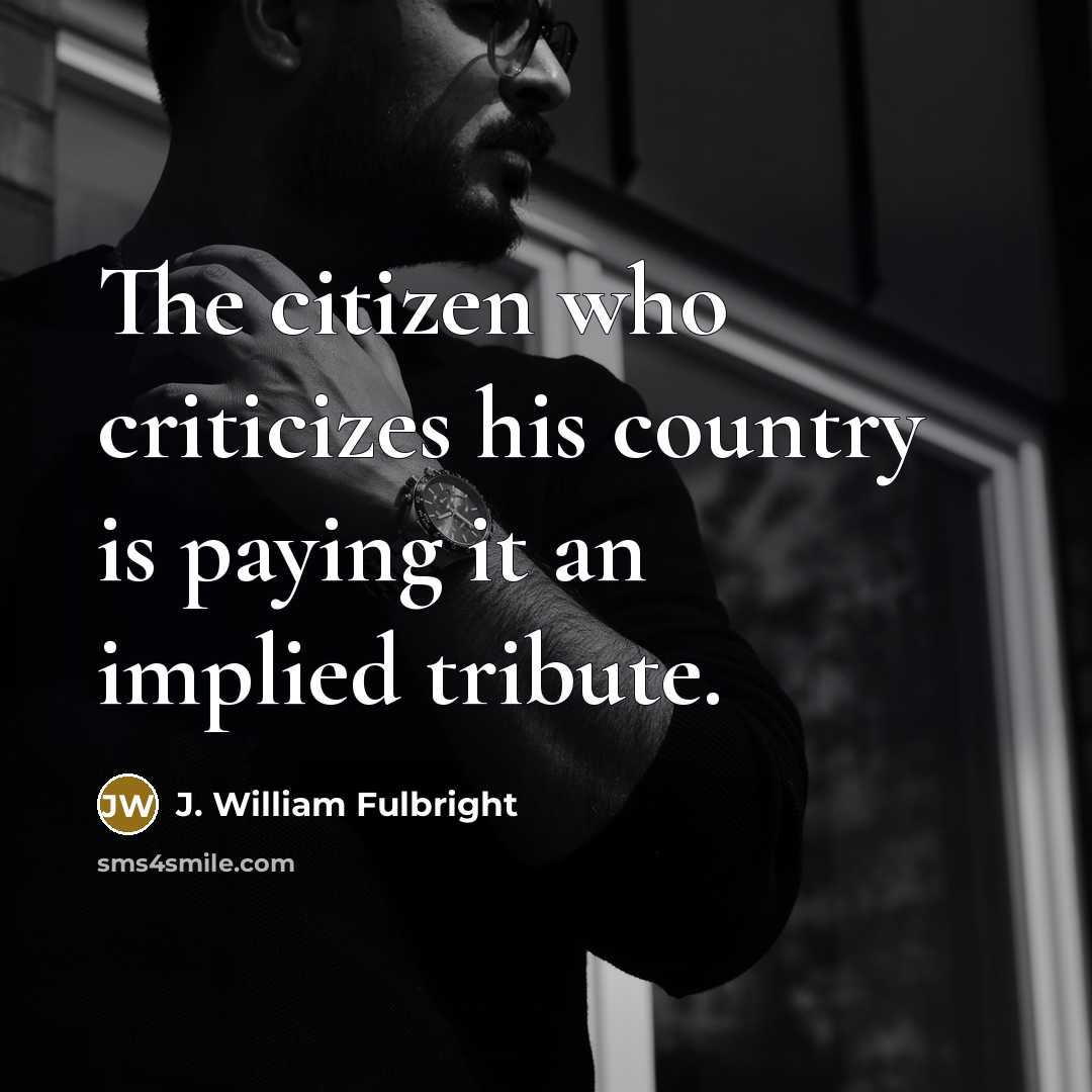“The citizen who criticizes his country is paying it an…” quote by J. William Fulbright