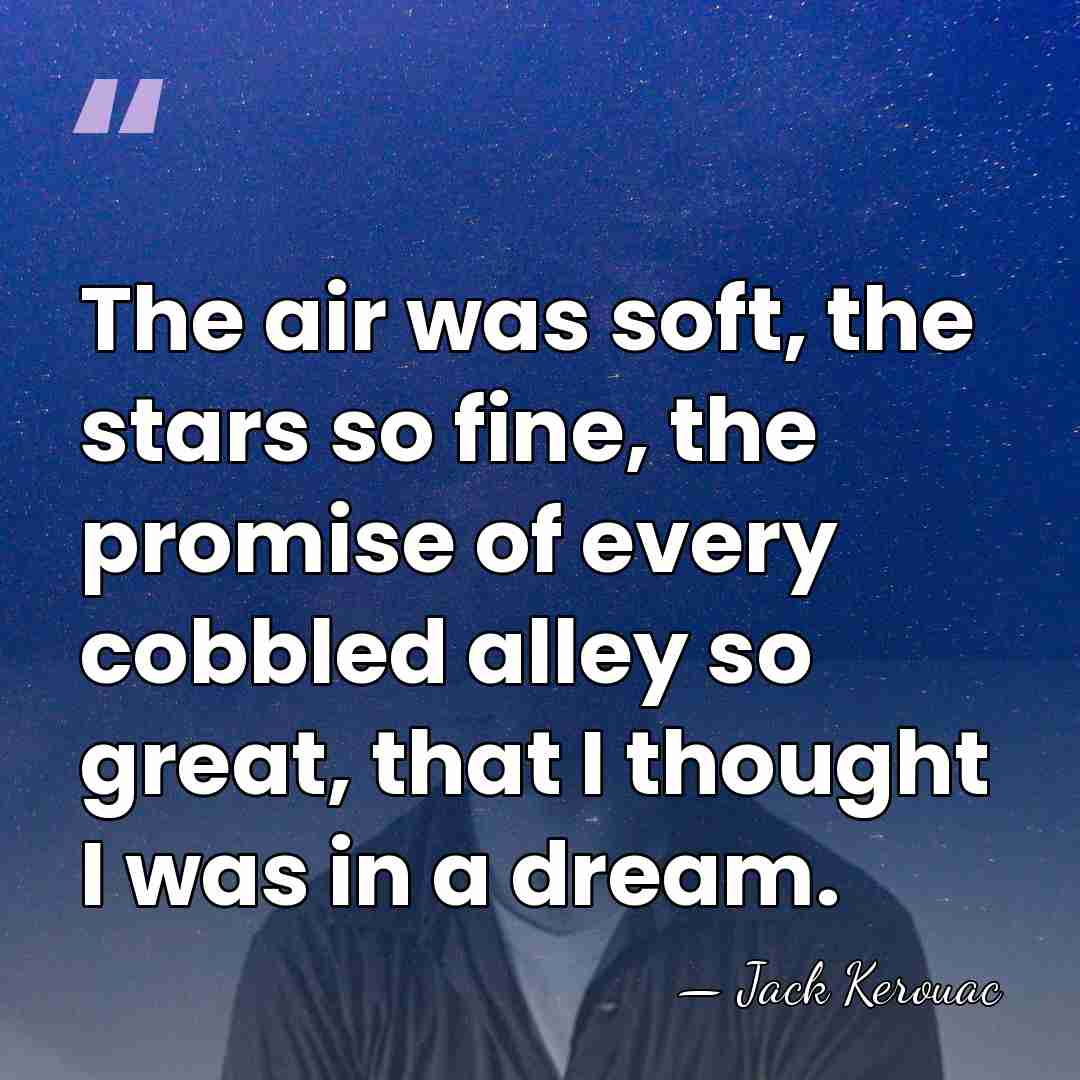The air was soft, the stars so fine, the promise of every&hellip; - Jack Kerouac
