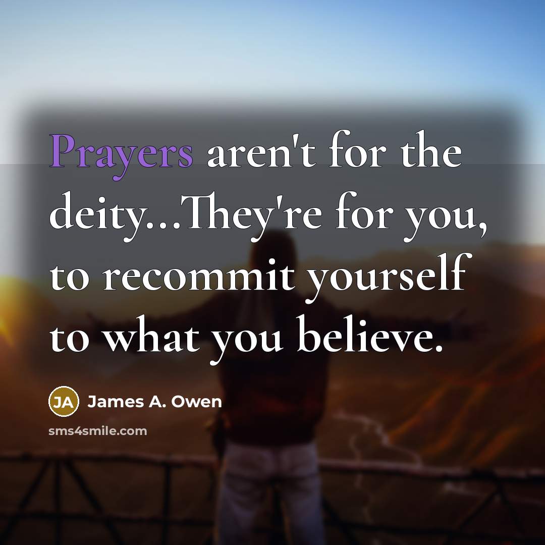 “Prayers aren't for the deity...They're for you, to recommit yourself…” quote by James A. Owen