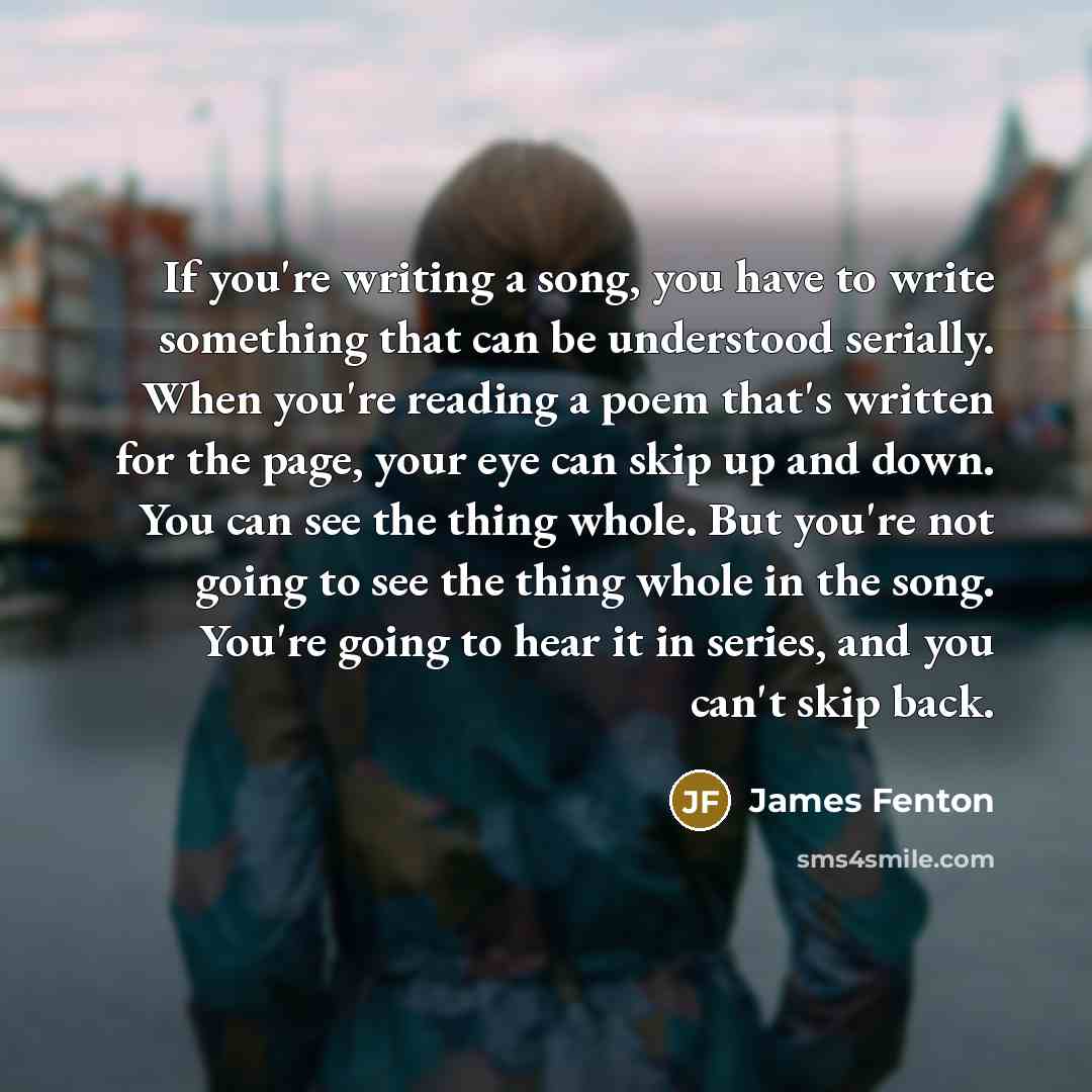 “If you're writing a song, you have to write something…” quote by James Fenton