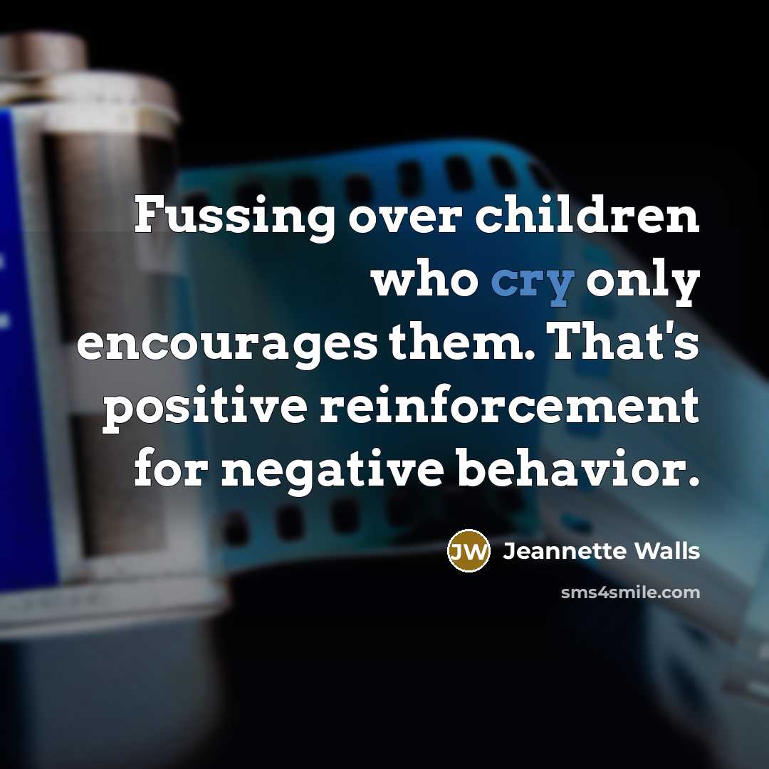 “Fussing over children who cry only encourages them. That's positive…” quote by Jeannette Walls