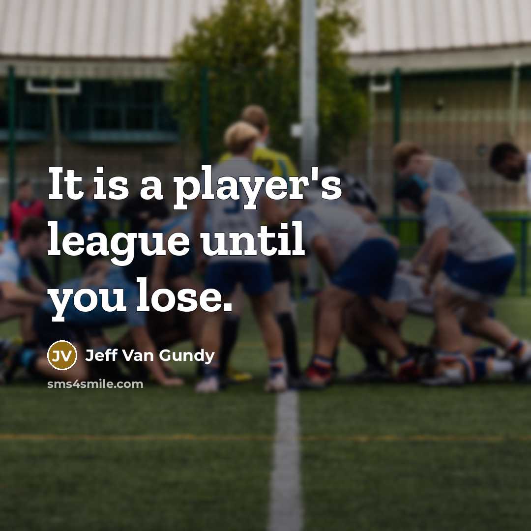 “It is a player's league until you lose.” quote by Jeff Van Gundy