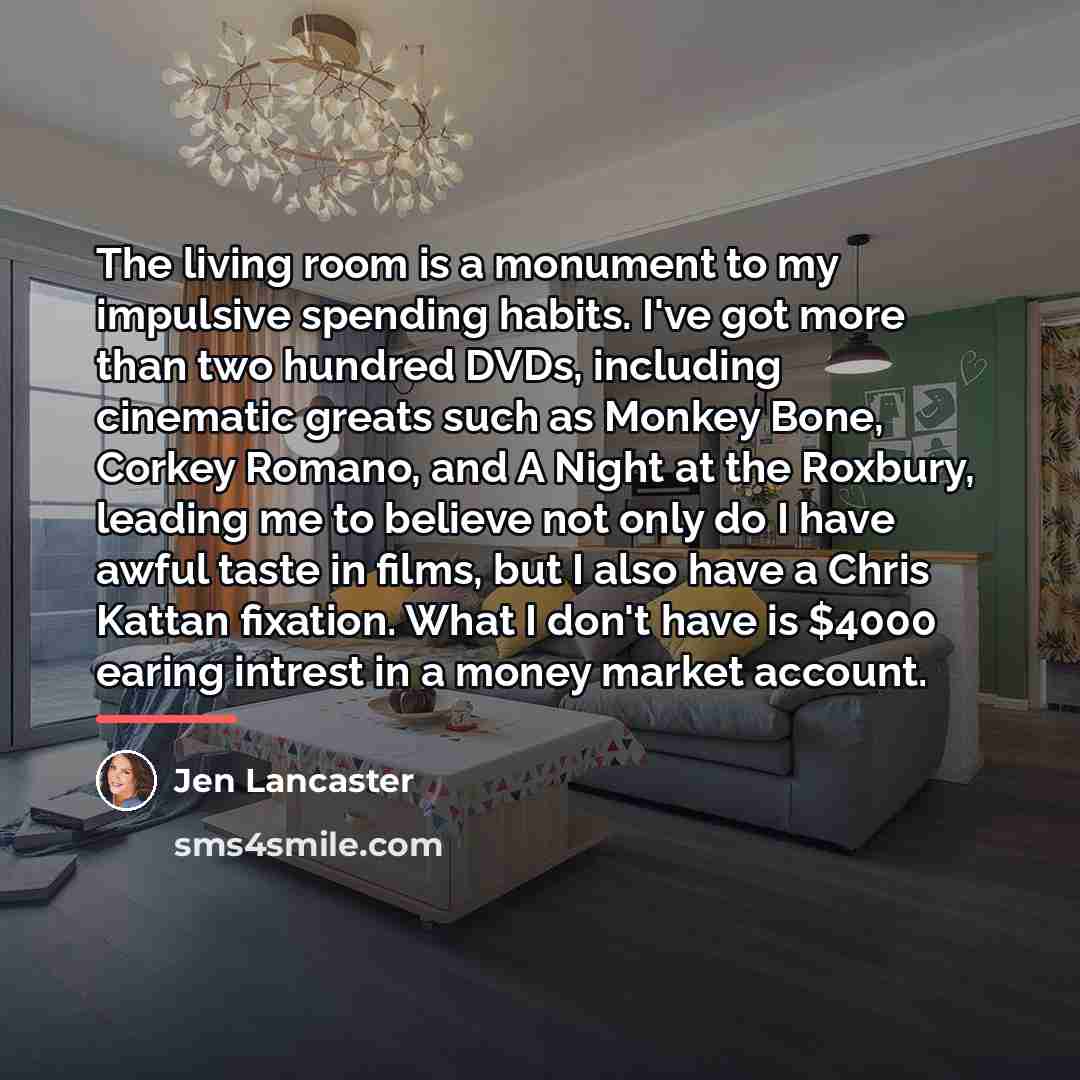 “The living room is a monument to my impulsive spending…” quote by Jen Lancaster