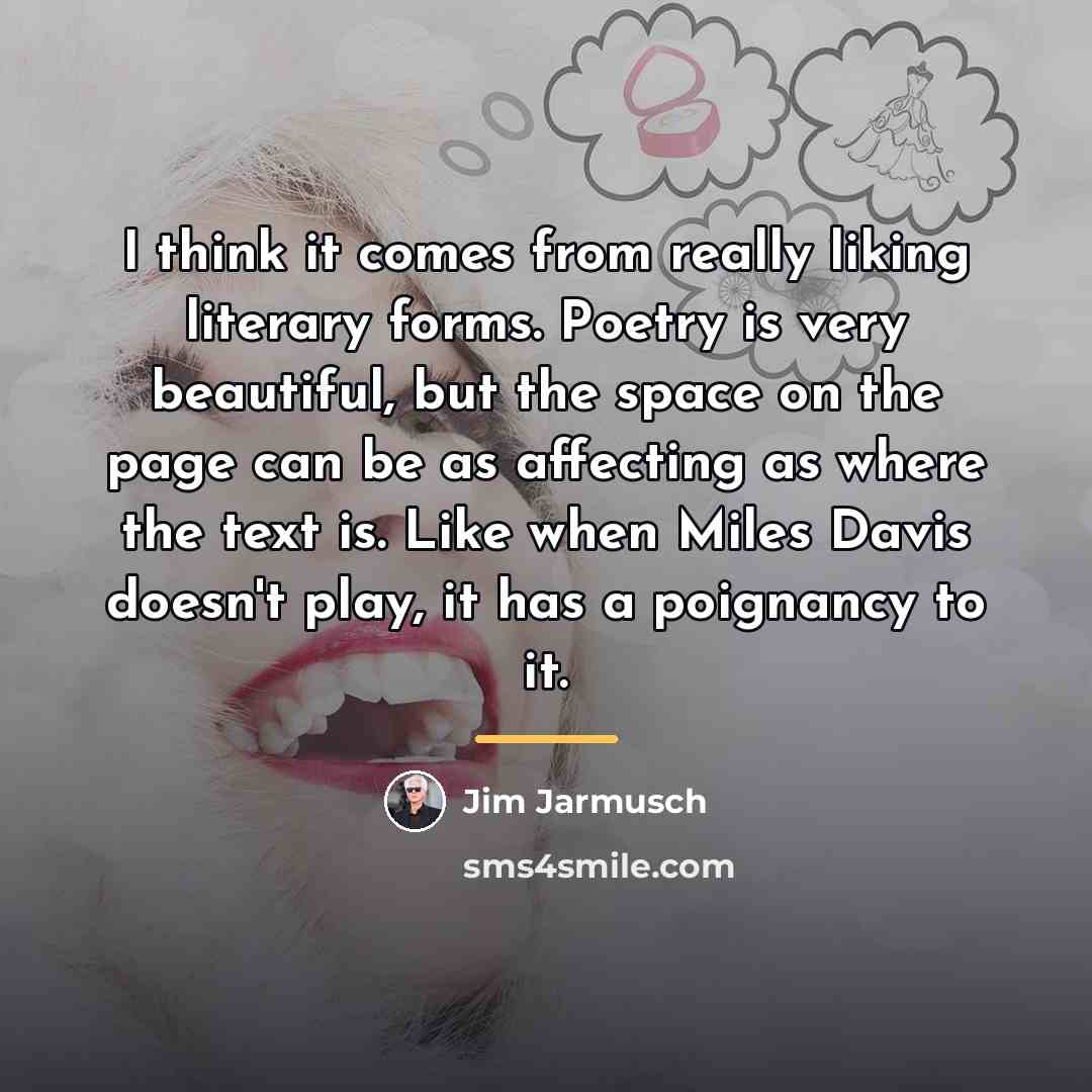 “I think it comes from really liking literary forms. Poetry…” quote by Jim Jarmusch