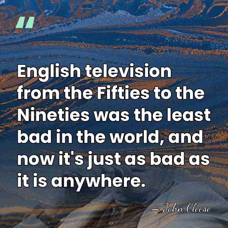 English television from the Fifties to the Nineties was the least bad&hellip; - John Cleese