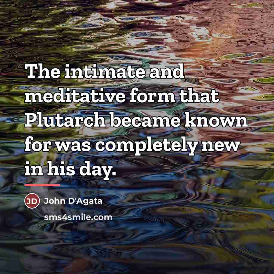 “The intimate and meditative form that Plutarch became known for…” quote by John D'Agata