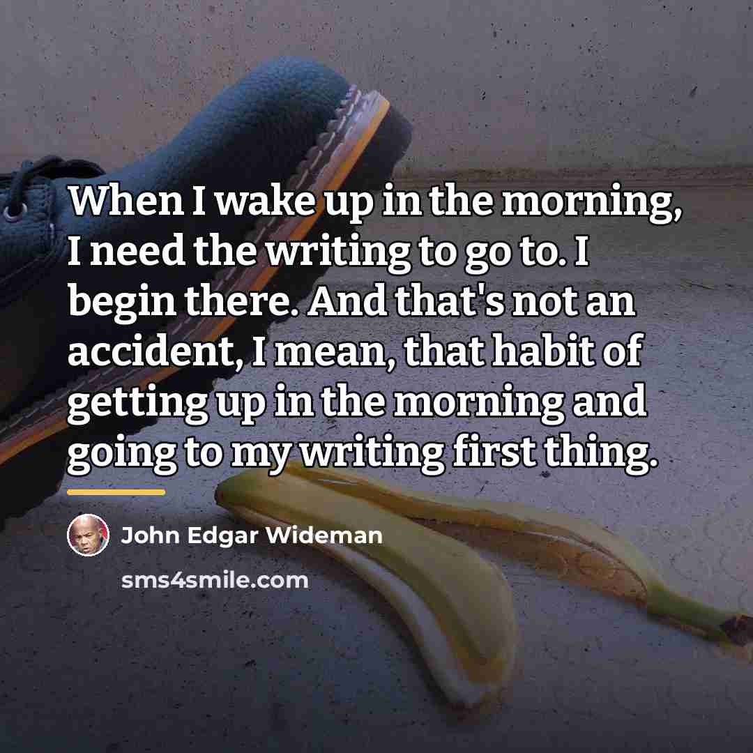 “When I wake up in the morning, I need the…” quote by John Edgar Wideman