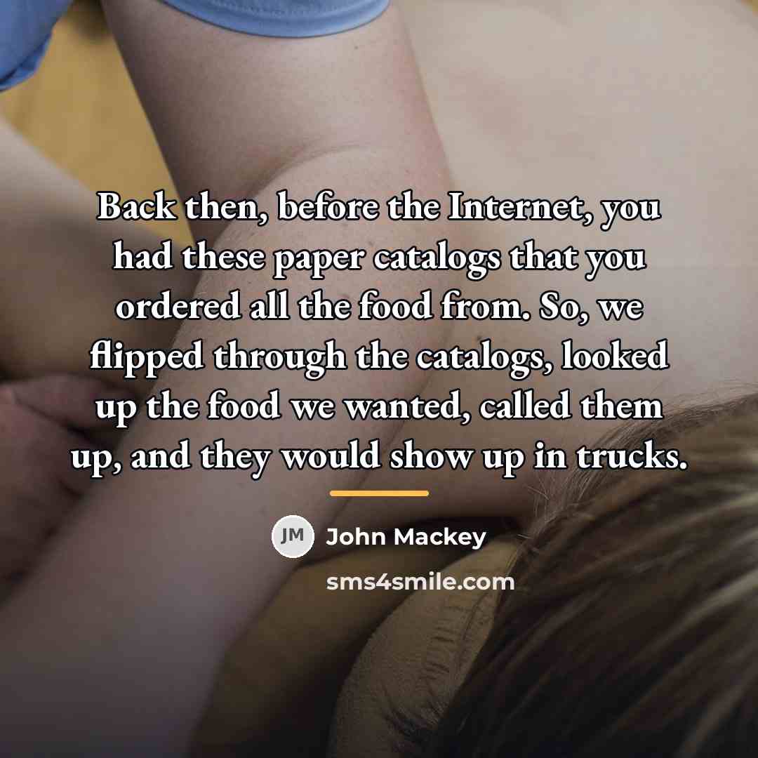 “Back then, before the Internet, you had these paper catalogs…” quote by John Mackey