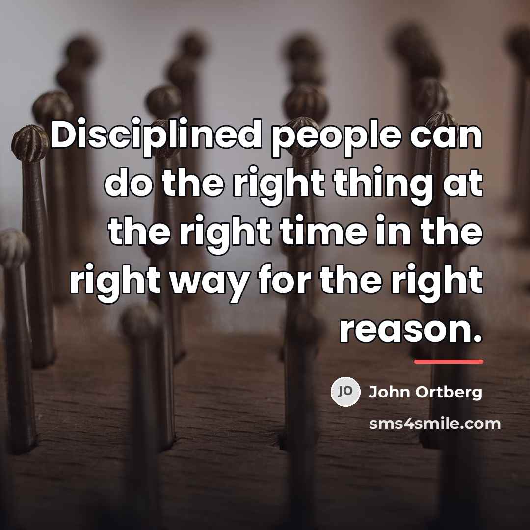 “Disciplined people can do the right thing at the right…” quote by John Ortberg