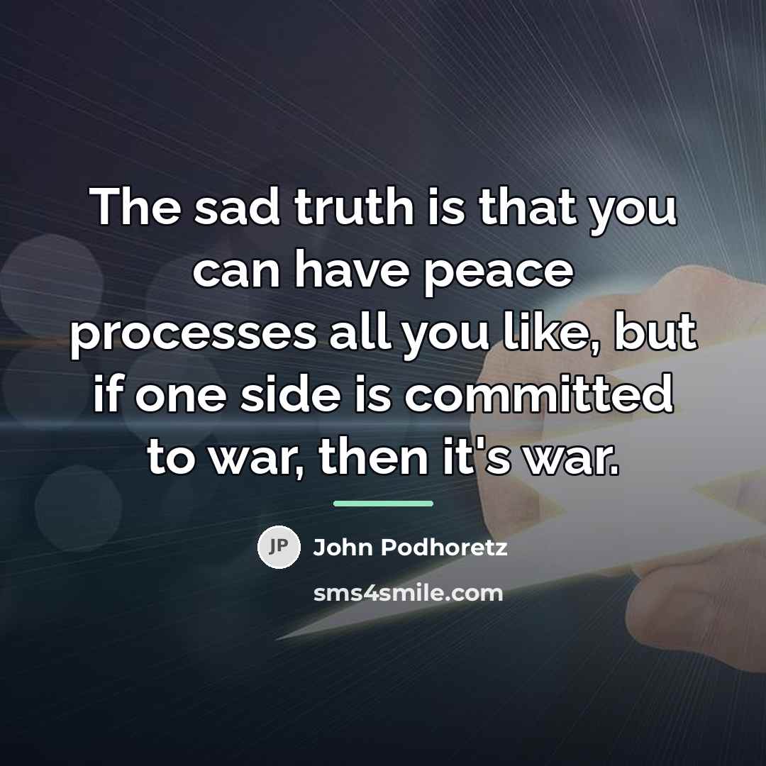 “The sad truth is that you can have peace processes…” quote by John Podhoretz