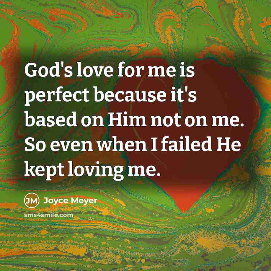 “God's love for me is perfect because it's based on…” quote by Joyce Meyer