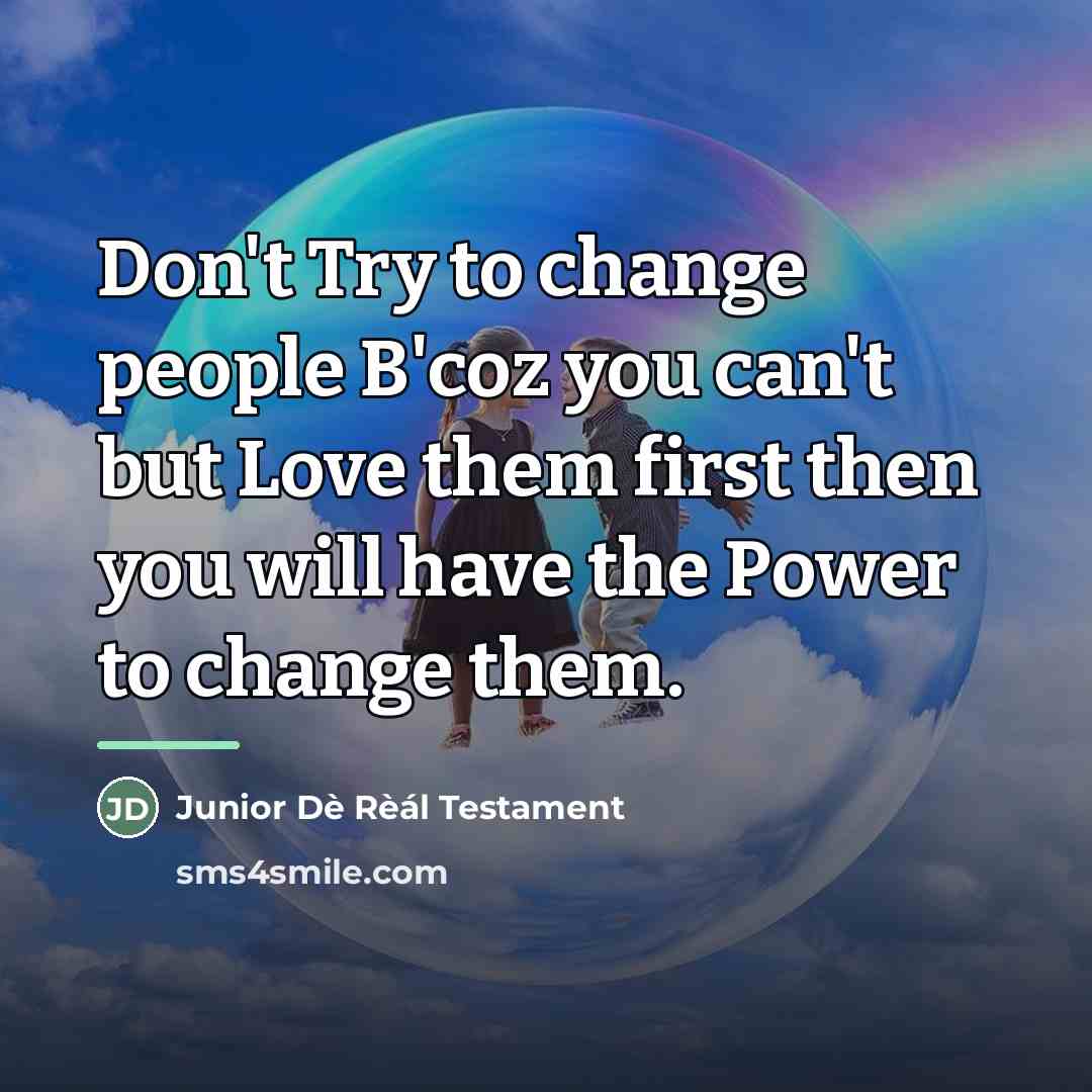 “Don't Try to change people B'coz you can't but Love…” quote by Junior Dè Rèál Testament