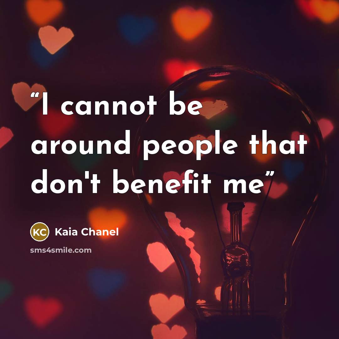 “I cannot be around people that don't benefit me” quote by Kaia Chanel