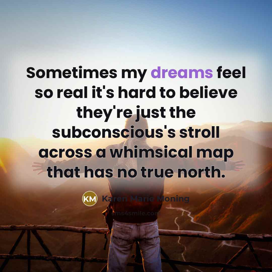 “Sometimes my dreams feel so real it's hard to believe…” quote by Karen Marie Moning