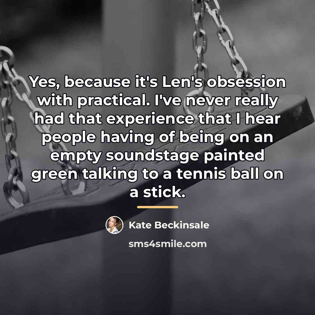 “Yes, because it's Len's obsession with practical. I've never really…” quote by Kate Beckinsale