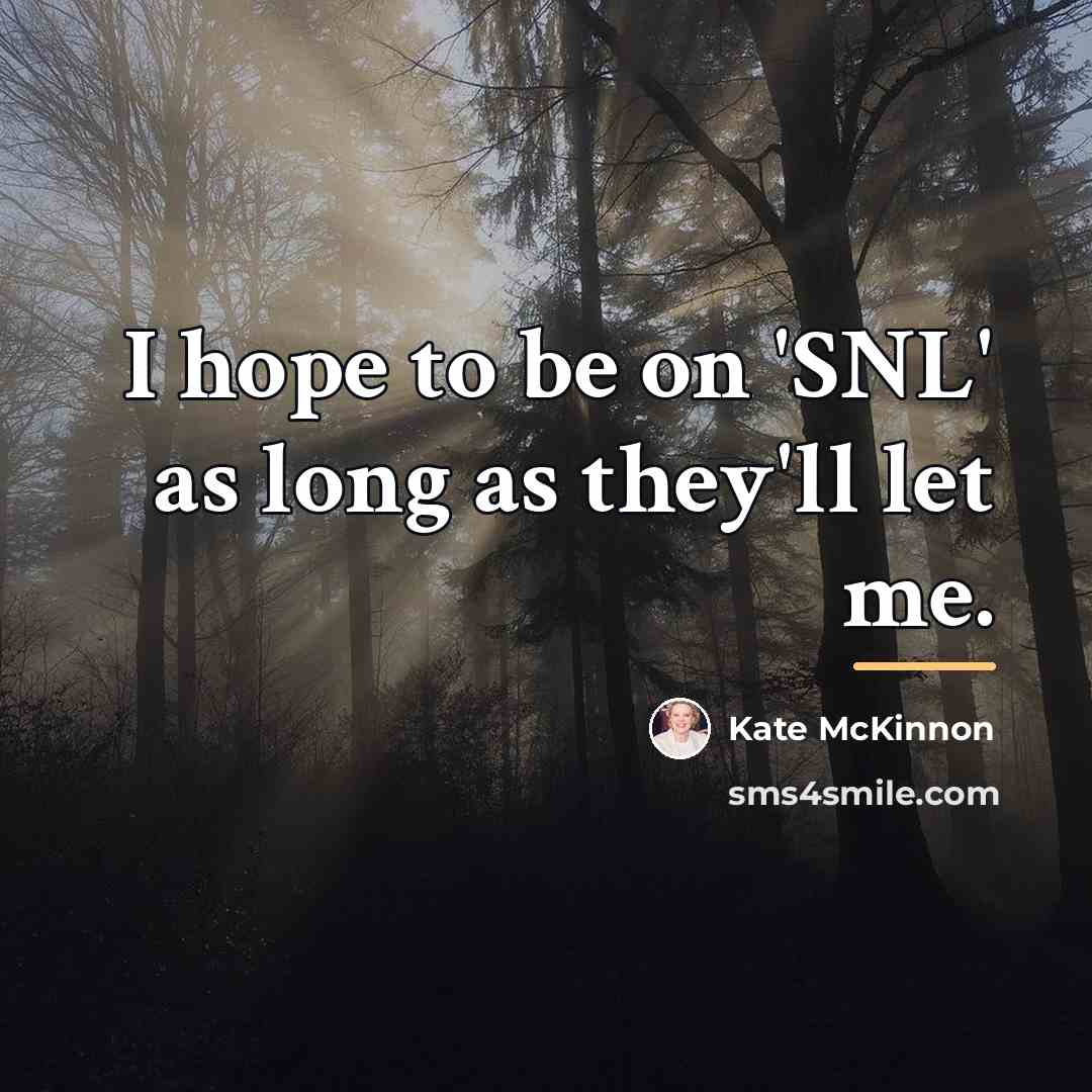 “I hope to be on 'SNL' as long as they'll…” quote by Kate McKinnon