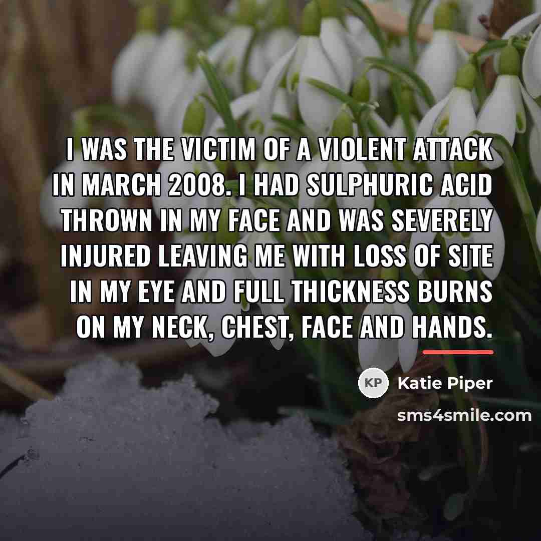 “I was the victim of a violent attack in March…” quote by Katie Piper