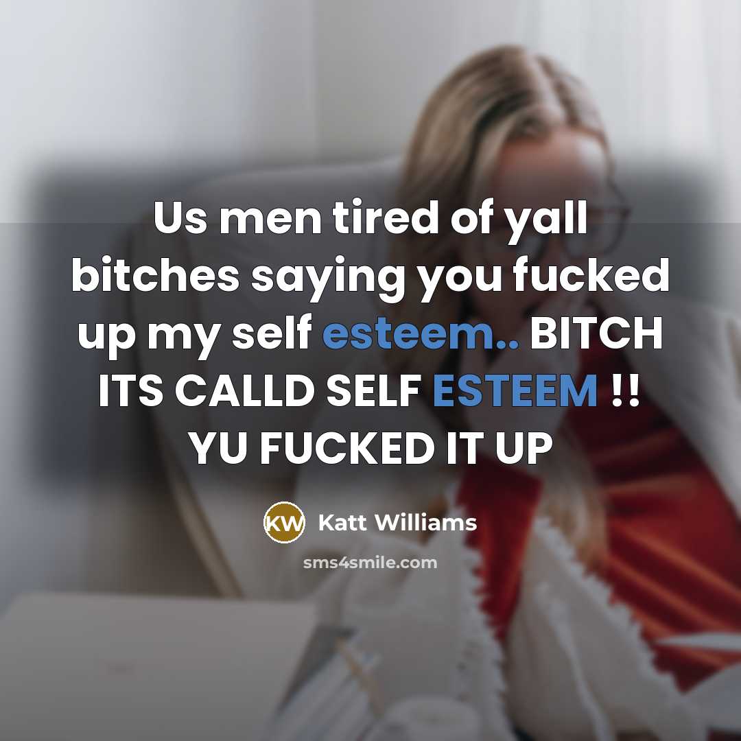 “Us men tired of yall bitches saying you fucked up…” quote by Katt Williams