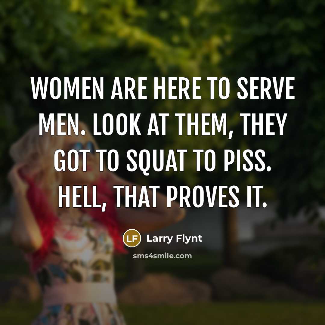 “Women are here to serve men. Look at them, they…” quote by Larry Flynt