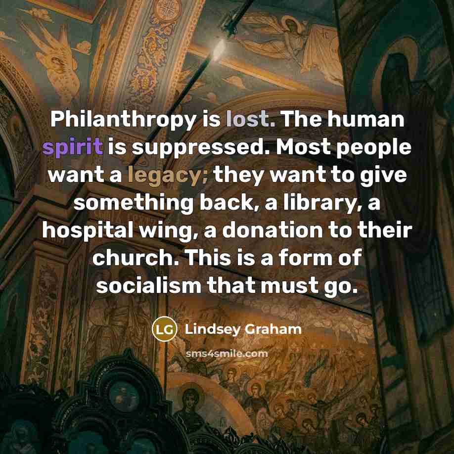 “Philanthropy is lost. The human spirit is suppressed. Most people…” quote by Lindsey Graham