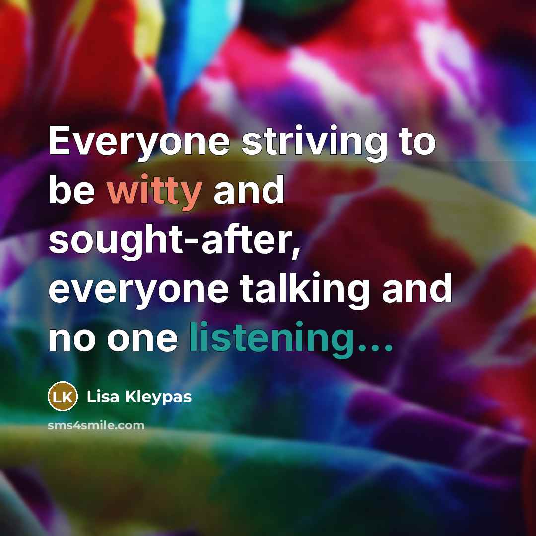 “Everyone striving to be witty and sought-after, everyone talking and…” quote by Lisa Kleypas