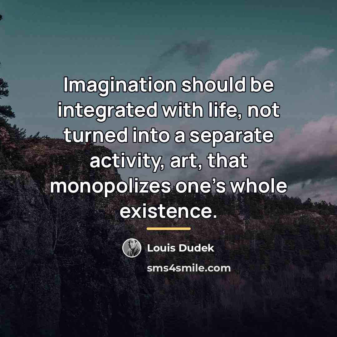 “Imagination should be integrated with life, not turned into a…” quote by Louis Dudek