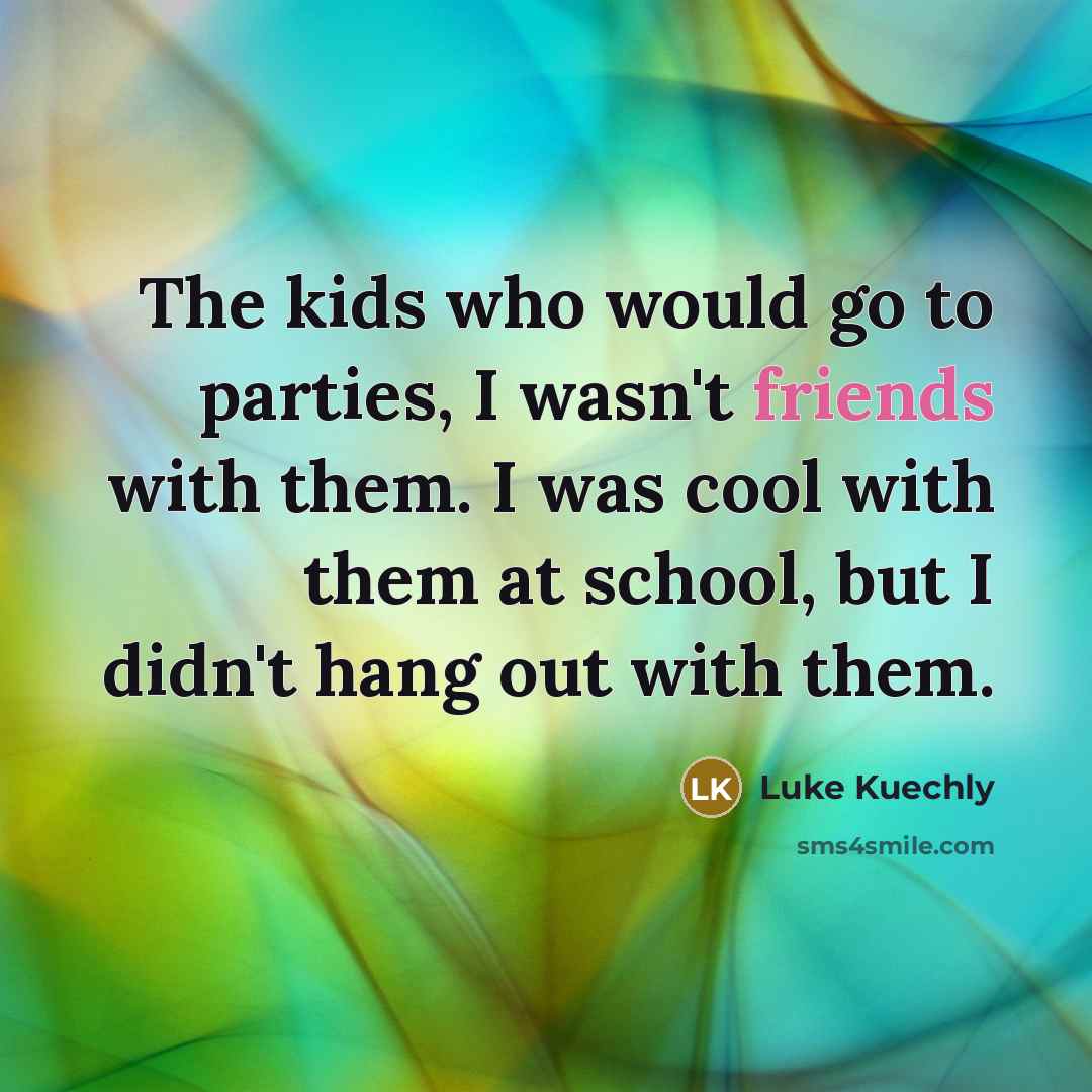 “The kids who would go to parties, I wasn't friends…” quote by Luke Kuechly