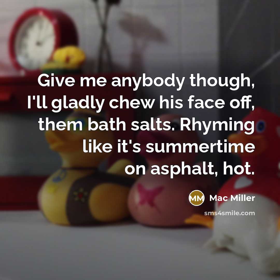 “Give me anybody though, I'll gladly chew his face off,…” quote by Mac Miller