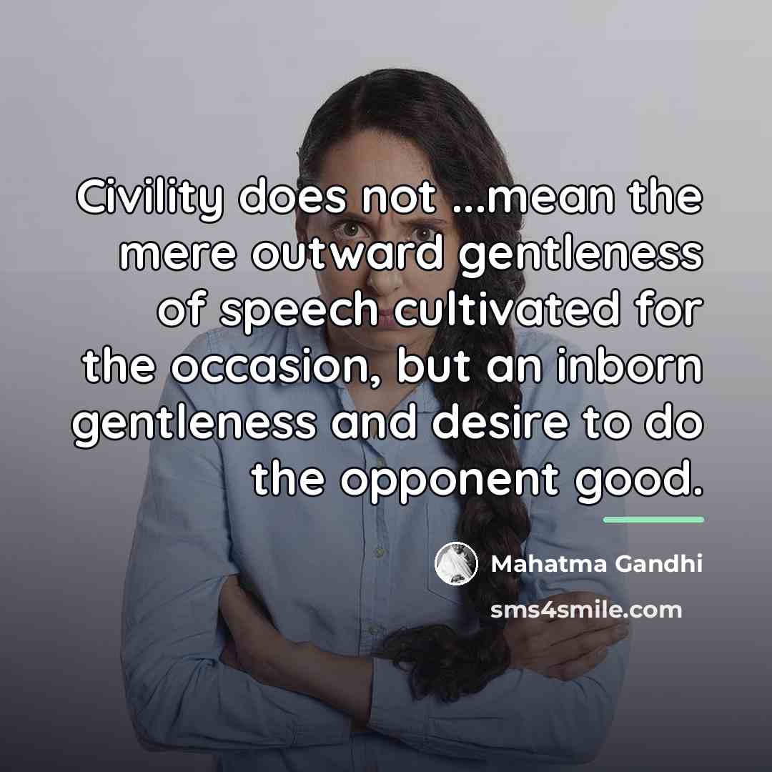 “Civility does not ...mean the mere outward gentleness of speech…” quote by Mahatma Gandhi