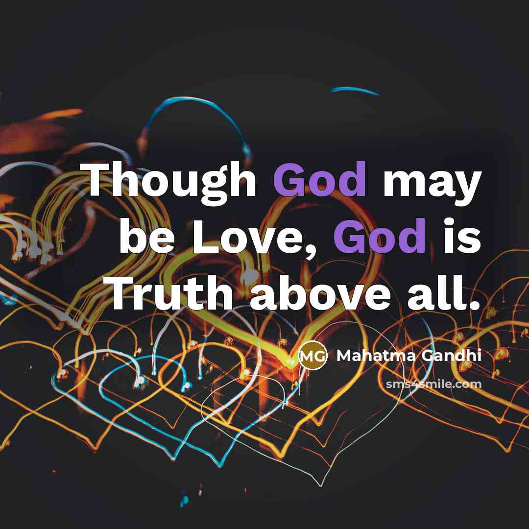 “Though God may be Love, God is Truth above all.…” quote by Mahatma Gandhi