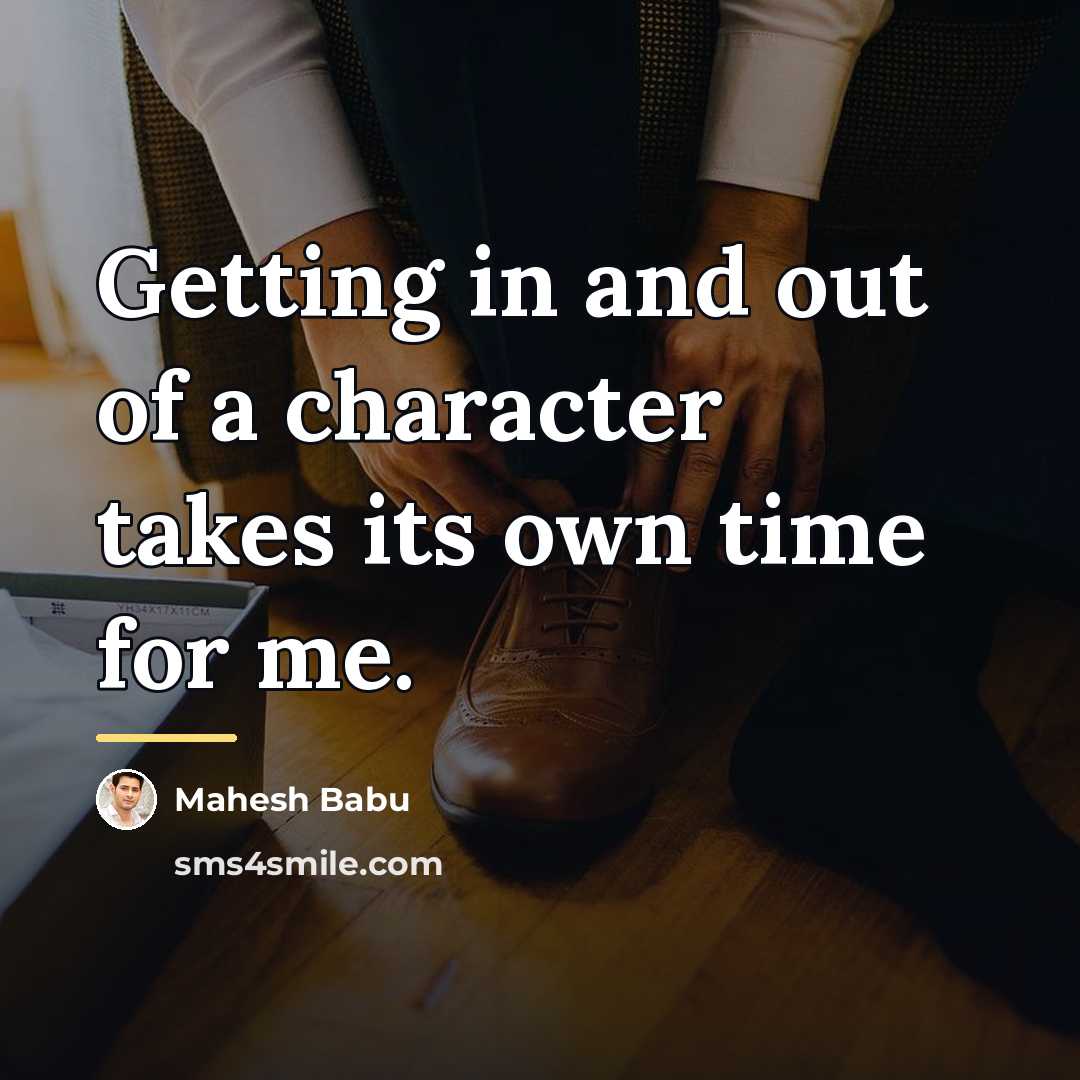 “Getting in and out of a character takes its own…” quote by Mahesh Babu