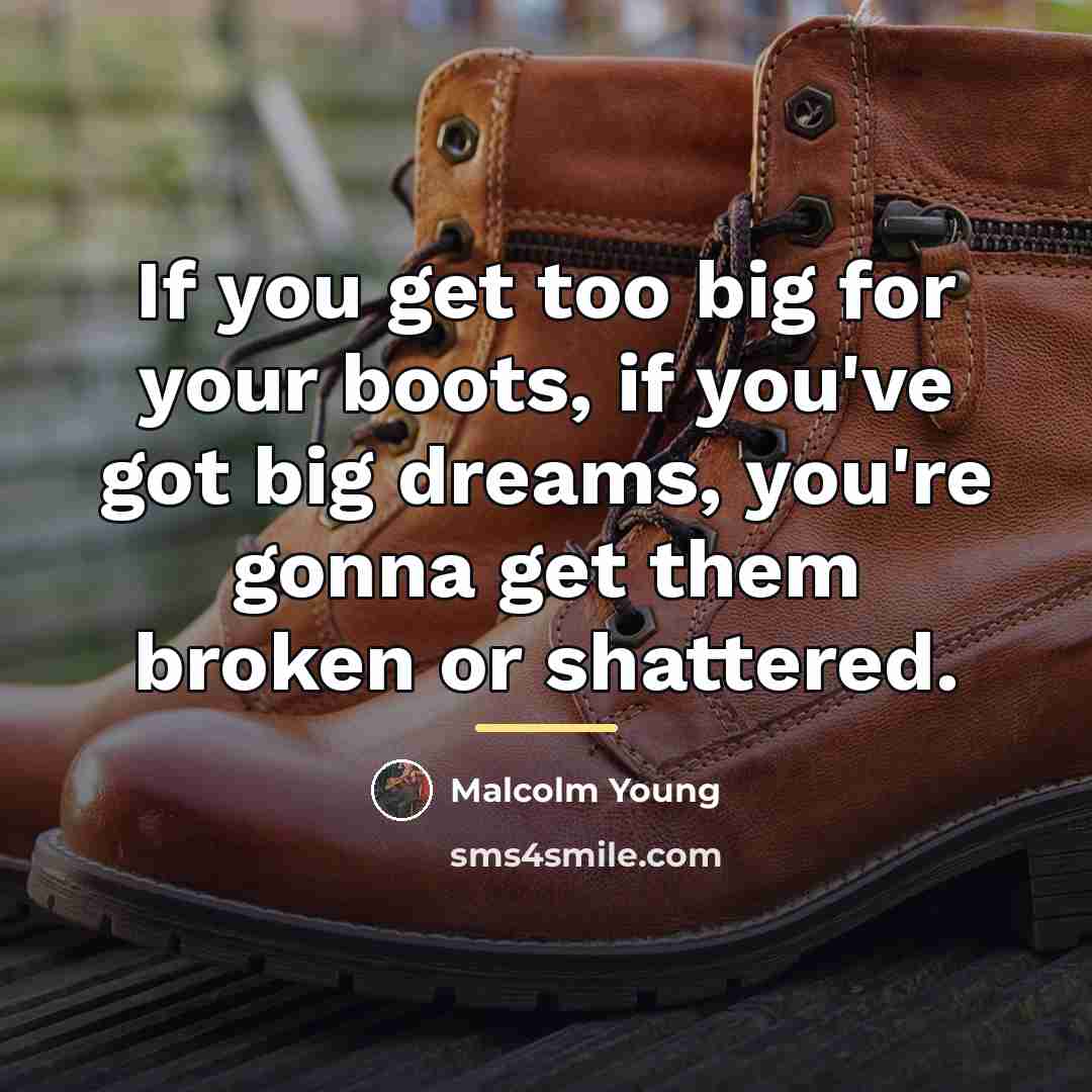 “If you get too big for your boots, if you've…” quote by Malcolm Young